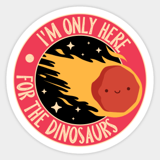 Im Only Here For The Dinosaurs Sticker